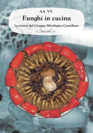 Title: Funghi in cucina: Il ricettario del Gruppo Micologico Castellano, Author: aa.vv.