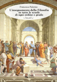 Title: L'insegnamento della Filosofia in tutte le scuole di ogni ordine e grado, Author: Francesca Palermo