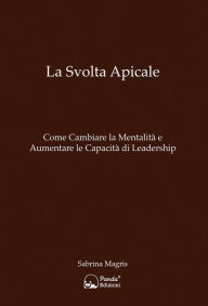 Title: La Svolta Apicale: Come Cambiare la Mentalità e Aumentare le Capacità di Leadership, Author: Sabrina Magris