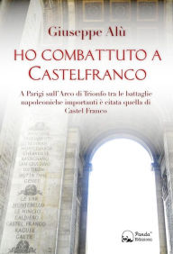 Title: Ho combattuto a Castelfranco: A Parigi sull'Arco di Trionfo tra le battaglie napoleoniche importanti è citata quella di Castel Franco, Author: Giuseppe Alù