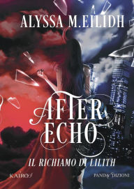 Title: After Echo: Il richiamo di Lilith, Author: Alyssa M.Eilidh