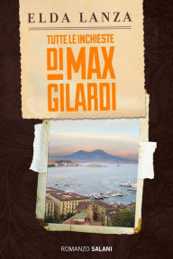 Title: Tutte le inchieste di Max Gilardi, Author: Elda Lanza