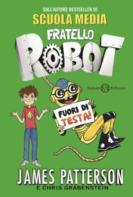 Title: Fratello Robot. Fuori di testa!, Author: James Patterson