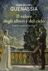 Title: Il valzer degli alberi e del cielo: L'ultimo amore di Van Gogh, Author: Jean-Michel Guenassia