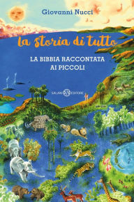 Title: La storia di tutto: La Bibbia raccontata ai piccoli, Author: Giovanni Nucci