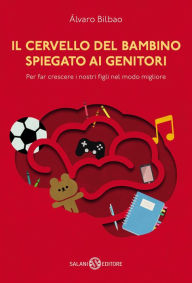 Title: Il cervello del bambino spiegato ai genitori, Author: Alvaro Bilbao