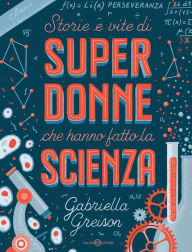 Title: Storie e vite di SUPERDONNE che hanno fatto la SCIENZA, Author: Gabriella Greison