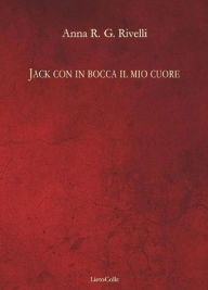 Title: Jack con in bocca il mio cuore, Author: Anna R. G. Rivelli