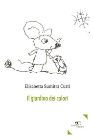Title: Il Giardino Dei Colori, Author: Elisabetta Sumitra Curti