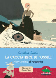 Title: La cacciatrice di fossili: Mary Anning si racconta, Author: Annalisa Strada