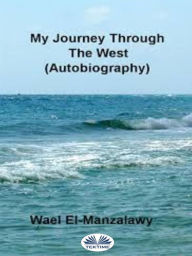 Title: My Journey Through The West (Autobiography), Author: Wael El-Manzalawy