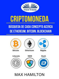 Title: Criptomoneda: Búsqueda De Cada Concepto Acerca De Ethereum, Bitcoin, Blockchain, Author: Max Hamilton