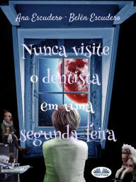 Title: Nunca Visite O Dentista Em Uma Segunda-Feira, Author: Ana Escudero