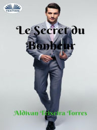 Title: Le Secret Du Bonheur, Author: Aldivan Teixeira Torres
