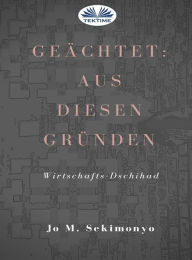 Title: Geächtet: Aus Diesen Gründen: Wirtschafts-Dschihad, Author: Jo M. Sekimonyo