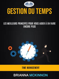 Title: Gestion Du Temps: Les Meilleurs Principes Pour Vous Aider À En Faire Encore Plus (Time Management), Author: Brianna McKinnon