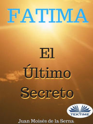 Title: Fátima, El Último Secreto, Author: Juan Moisés De La Serna