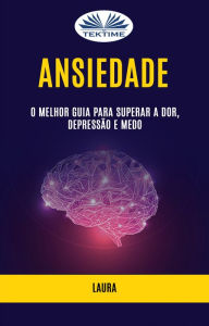 Title: Ansiedade: O Melhor Guia Para Superar A Dor, Depressão E Medo, Author: Laura
