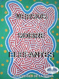 Title: Versos Sobre Elefantes, Author: Juan Moisés De La Serna