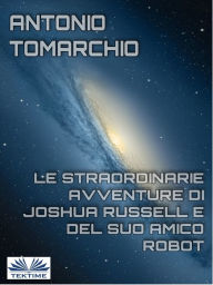 Title: Le Straordinarie Avventure Di Joshua Russell E Del Suo Amico Robot, Author: Antonio Tomarchio