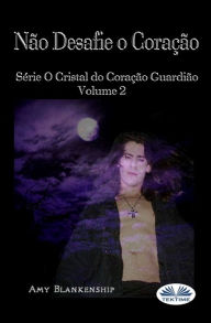 Title: Não Desafie o Coração: Série O Cristal do Coração Guardião Volume 2, Author: Marcelo Gil Machado