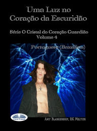 Title: Uma Luz No Coração Da Escuridão: Série O Cristal Do Coração Guardião Volume 4, Author: Amy Blankenship