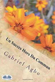 Title: Un Succès Hors Du Commun, Author: Gabriel Agbo