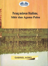 Title: Perang Melawan Okultisme, Sihir Dan Agama Palsu, Author: Gabriel Agbo