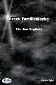 Title: Breek Familievloeke: Eis Jou Vryheid, Author: Gabriel Agbo