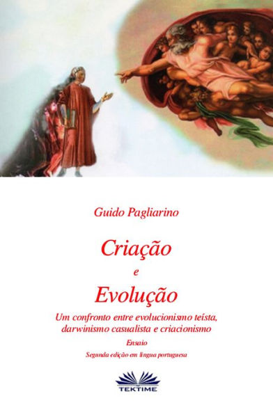 Criação E Evolução: Um Confronto Entre Evolucionismo Teísta, Darwinismo Casualista E Criacionismo - Ensaio