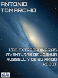 Title: Las Extraordinarias Aventuras De Joshua Russell Y De Su Amigo Robot, Author: Antonio Tomarchio