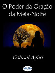 Title: O Poder Da Oração Da Meia-Noite: (Portugues do Brasil), Author: Gabriel Agbo