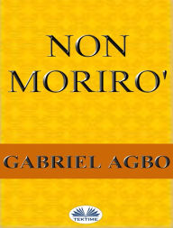 Title: Non Morirò, Author: Gabriel Agbo