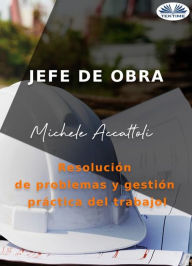 Title: Jefe De Obra: Resolución De Problemas Y Gestión Práctica Del Trabajo, Author: Michele Accattoli