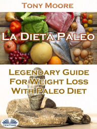 Title: La Dieta Paleo: Guía Legendaria Para Perder Peso Con La Dieta Paleo, Author: Tony Moore
