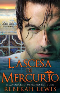 Title: L'Ascesa Di Mercurio: Le Avventure Di Mercurio, Parte Uno, Author: Rebekah Lewis