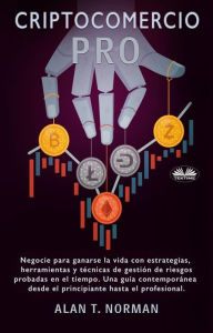 Title: Cryptocomercio Pro: Negocie Para Ganarse La Vida Con Estrategias, Herramientas Y Técnicas De Gestión De Riesgos Probadas, Author: Alan T. Norman