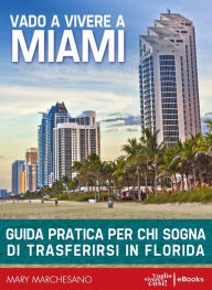 Title: Vado a vivere a Miami: Guida pratica per chi sogna di andare a vivere in Florida, Author: Mary Marchesano
