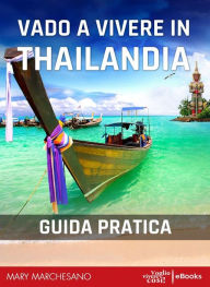 Title: Vado a vivere in Thailandia: Guida pratica per chi sogna di trasferirsi a vivere in Thailandia, Author: Mary Marchesano