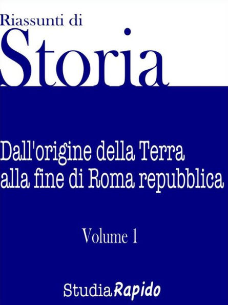 Riassunti di Storia - Volume 1: Dall'origine della Terra alla fine di Roma Repubblica