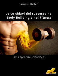 Title: Le 50 chiavi del successo nel Body Building e nel Fitness: Un approccio scientifico, Author: Markus Keller