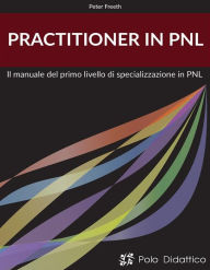 Title: Practitioner in PNL: Il Manuale del primo livello di specializzazione in PNL, Author: Peter Freeth