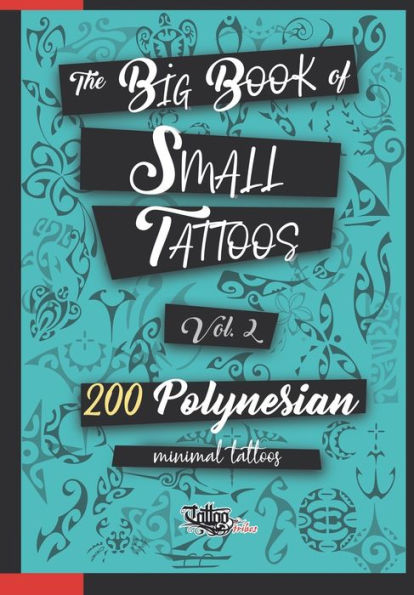 The Big Book of Small Tattoos - Vol.2: 200 small Polynesian tattoos for women and men