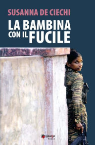 Title: La bambina con il fucile, Author: Susanna De Ciechi