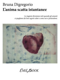 Title: L'anima scatta istantanee, Author: Bruna Digregorio