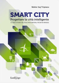 Title: Smart City. Progettare la città intelligente. Il caso studio del Polo Multimodal Pecem in Brasile: Il caso studio del Polo Multimodal Pecem in Brasile, Author: Walter Gaj Tripiano