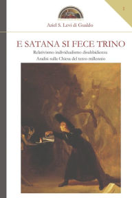 Title: E Satana si fece trino: Relativismo, individualismo, disubbidienza, Author: Ariel Stefano Levi Di Gualdo
