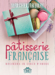 Title: Pâtisserie Française. Macarons in cerca d'amore, Author: Margherita Fray