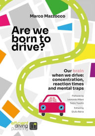 Title: Are we born to drive?: Our brain when we drive:concentration, reaction times and mental traps, Author: Marco Mazzocco