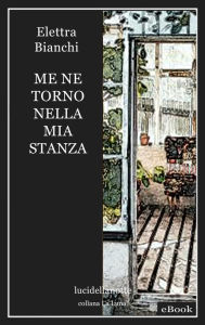 Title: Me ne torno nella mia stanza, Author: Elettra Bianchi
